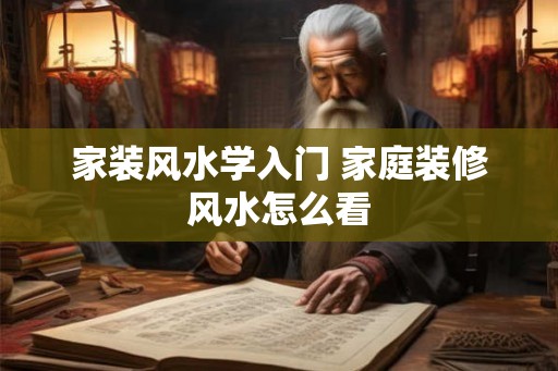 家装风水学入门 家庭装修风水怎么看