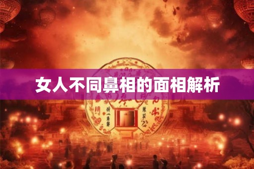 女人不同鼻相的面相解析