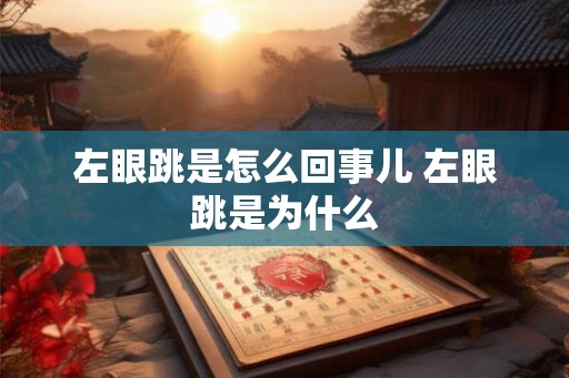 左眼跳是怎么回事儿 左眼跳是为什么