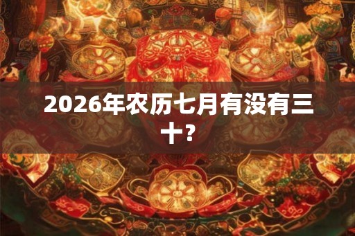 2026年农历七月有没有三十？