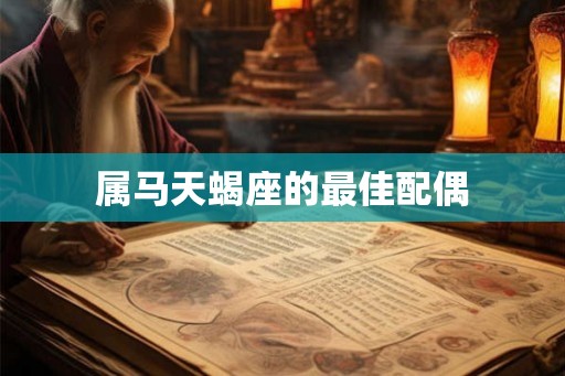 属马天蝎座的最佳配偶