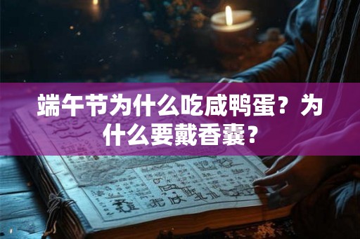 端午节为什么吃咸鸭蛋？为什么要戴香囊？