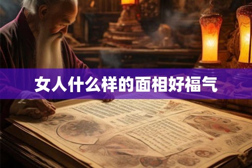 女人什么样的面相好福气