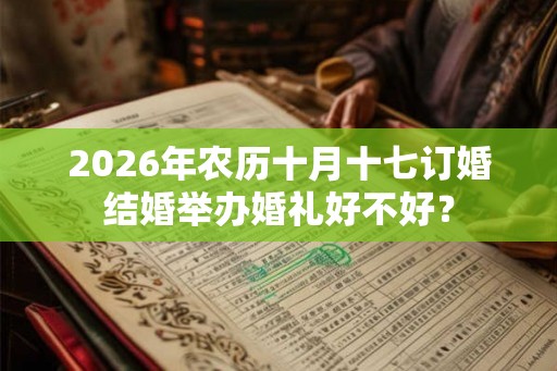2026年农历十月十七订婚结婚举办婚礼好不好？