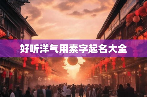 好听洋气用素字起名大全
