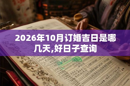 2026年10月订婚吉日是哪几天,好日子查询