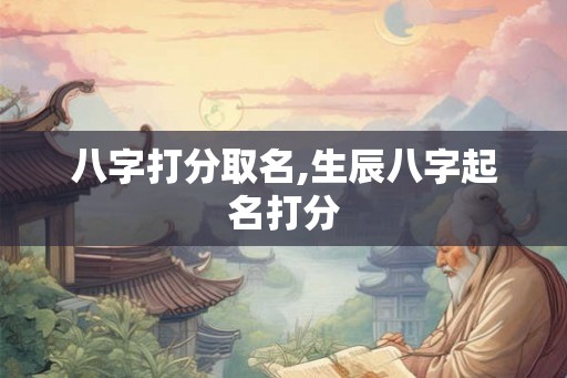 八字打分取名,生辰八字起名打分