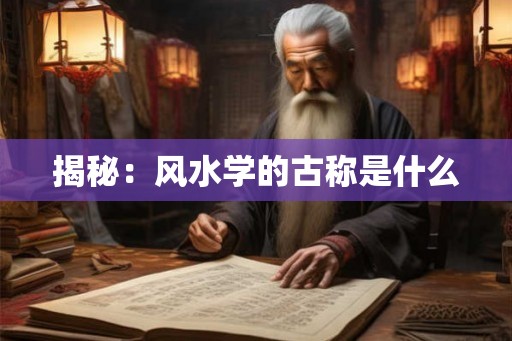 揭秘：风水学的古称是什么