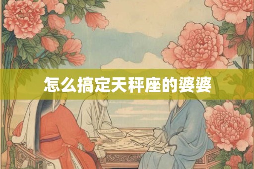 怎么搞定天秤座的婆婆