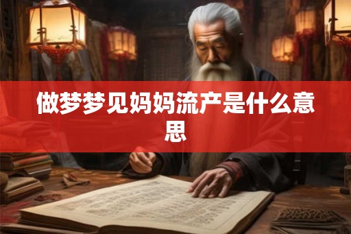 做梦梦见妈妈流产是什么意思