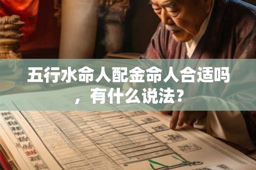 五行水命人配金命人合适吗，有什么说法？