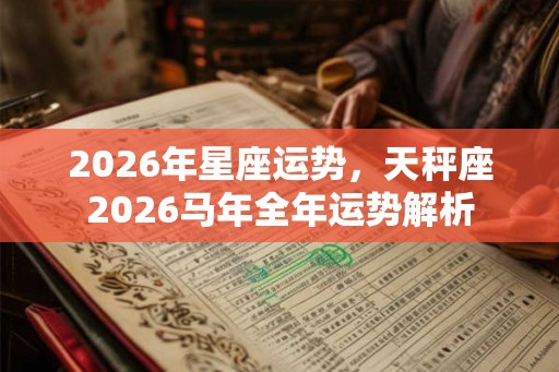 2026年星座运势，天秤座2026马年全年运势解析