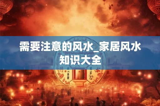 需要注意的风水_家居风水知识大全