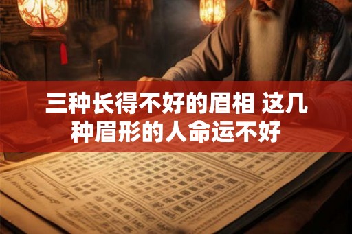 三种长得不好的眉相 这几种眉形的人命运不好 三种长得不好的眉相 这几种眉形的人命运不好