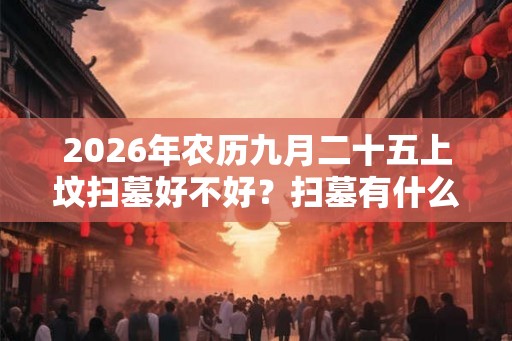 2026年农历九月二十五上坟扫墓好不好？扫墓有什么禁忌？