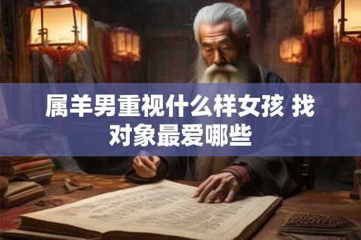属羊男重视什么样女孩 找对象最爱哪些