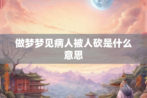 做梦梦见病人被人砍是什么意思