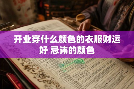 开业穿什么颜色的衣服财运好 忌讳的颜色