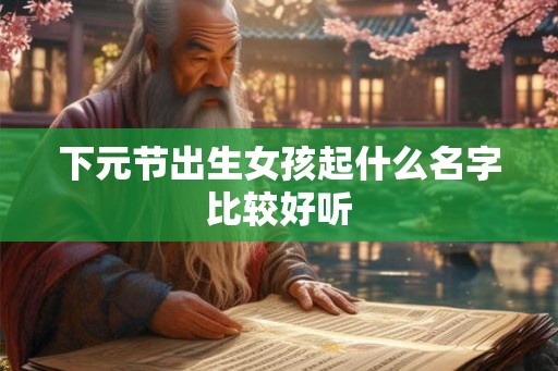 下元节出生女孩起什么名字比较好听
