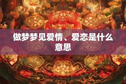 做梦梦见爱情、爱恋是什么意思