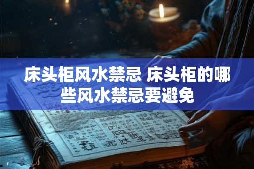床头柜风水禁忌 床头柜的哪些风水禁忌要避免
