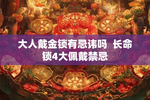大人戴金锁有忌讳吗  长命锁4大佩戴禁忌