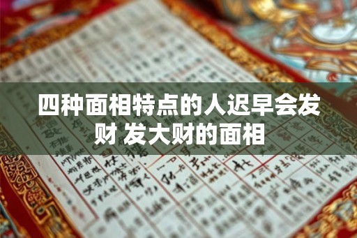 四种面相特点的人迟早会发财 发大财的面相