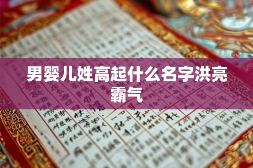 男婴儿姓高起什么名字洪亮霸气