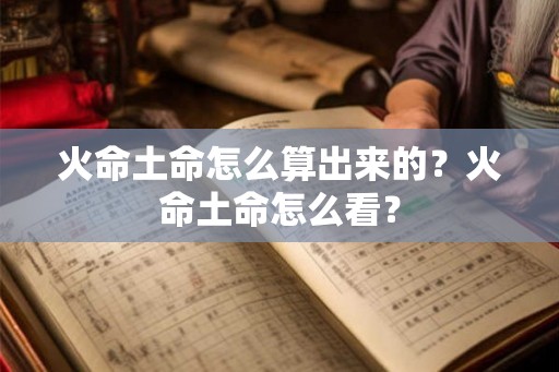 火命土命怎么算出来的？火命土命怎么看？