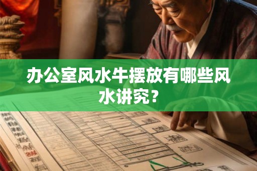 办公室风水牛摆放有哪些风水讲究？