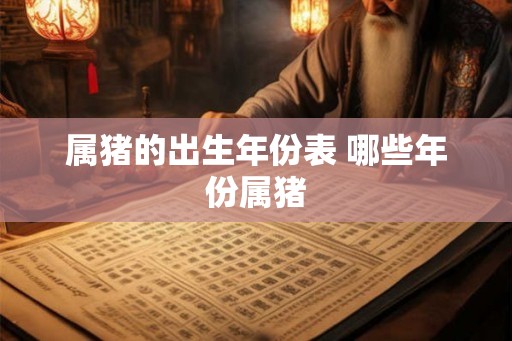 属猪的出生年份表 哪些年份属猪
