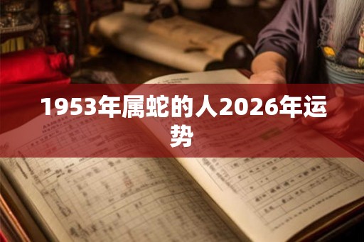1953年属蛇的人2026年运势