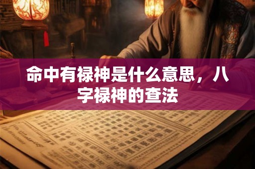 命中有禄神是什么意思，八字禄神的查法