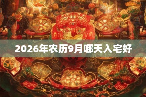 2026年农历9月哪天入宅好