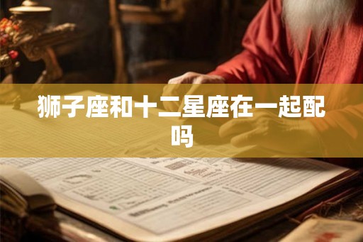 狮子座和十二星座在一起配吗