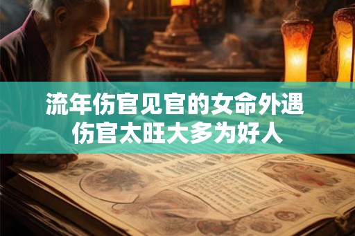 流年伤官见官的女命外遇 伤官太旺大多为好人