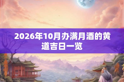 2026年10月办满月酒的黄道吉日一览