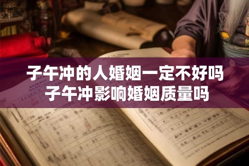 子午冲的人婚姻一定不好吗 子午冲影响婚姻质量吗