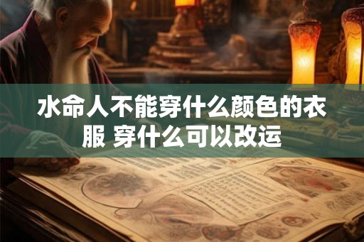 水命人不能穿什么颜色的衣服 穿什么可以改运