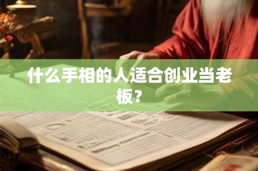 什么手相的人适合创业当老板? 什么手相的人适合创业当老板?
