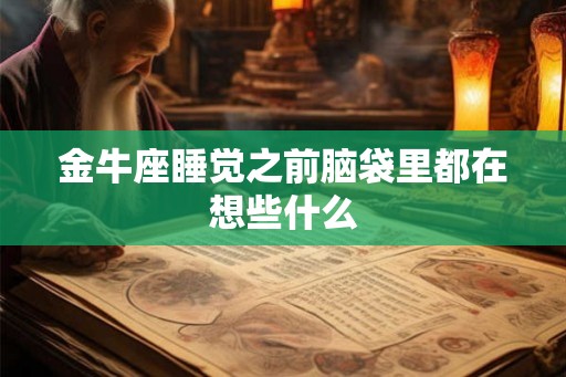金牛座睡觉之前脑袋里都在想些什么