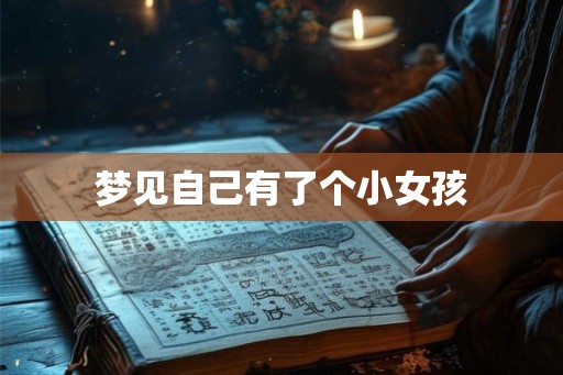 梦见自己有了个小女孩 梦见自己有了个小女孩