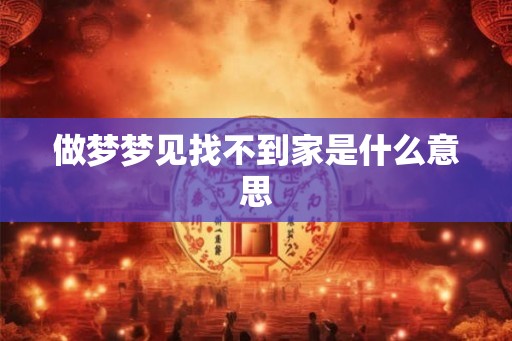 做梦梦见找不到家是什么意思