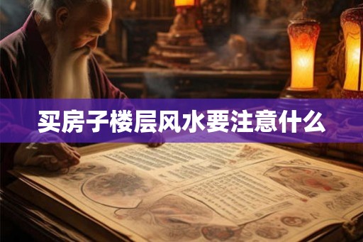 买房子楼层风水要注意什么