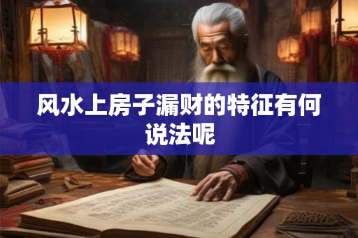 风水上房子漏财的特征有何说法呢