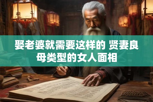娶老婆就需要这样的 贤妻良母类型的女人面相
