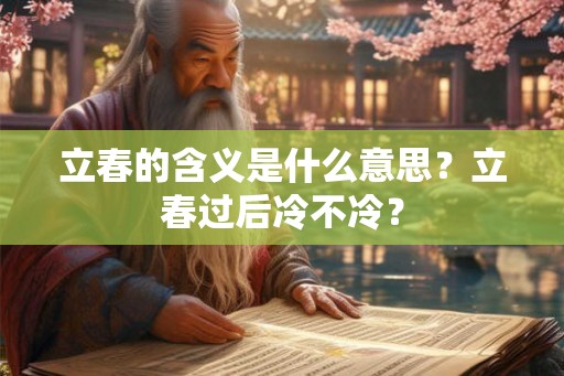 立春的含义是什么意思？立春过后冷不冷？