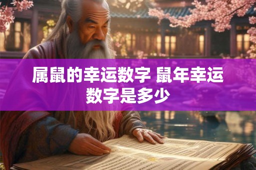 属鼠的幸运数字 鼠年幸运数字是多少