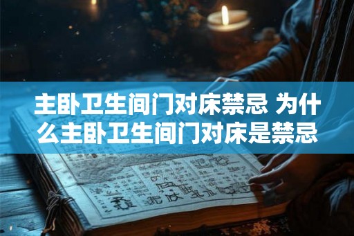 主卧卫生间门对床禁忌 为什么主卧卫生间门对床是禁忌