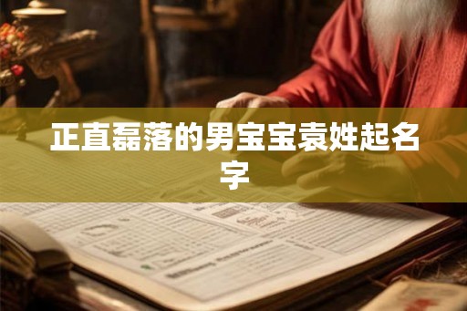 正直磊落的男宝宝袁姓起名字 正直磊落的男宝宝袁姓起名字